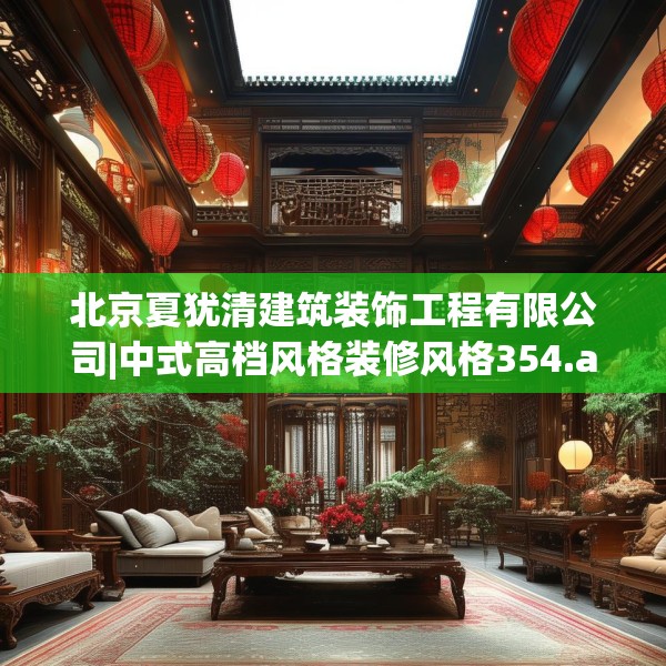 北京夏犹清建筑装饰工程有限公司|中式高档风格装修风格354.a230b231c234fgy.241lkjl