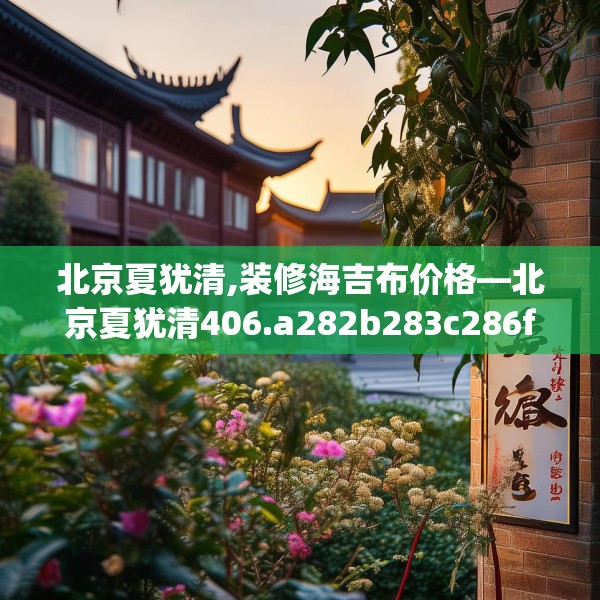 北京夏犹清,装修海吉布价格—北京夏犹清406.a282b283c286fgy.293sdA