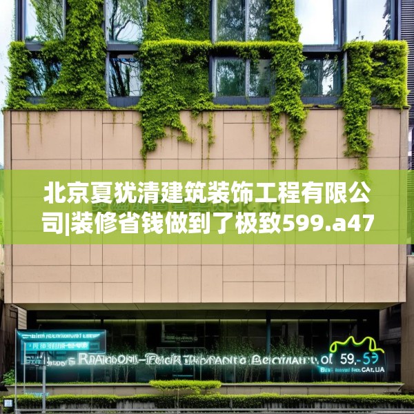 北京夏犹清建筑装饰工程有限公司|装修省钱做到了极致599.a475b476c479fgy.486fds