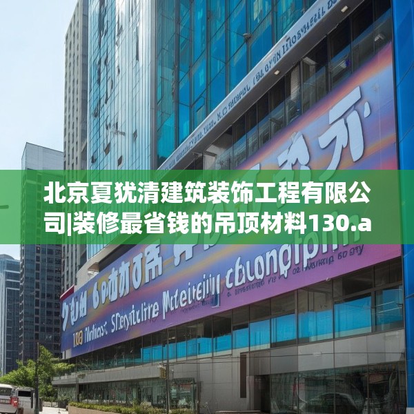北京夏犹清建筑装饰工程有限公司|装修最省钱的吊顶材料130.a6b7c10fgy.17htyj