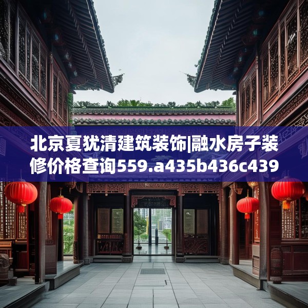 北京夏犹清建筑装饰|融水房子装修价格查询559.a435b436c439fgy.446jhhj