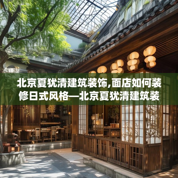 北京夏犹清建筑装饰,面店如何装修日式风格—北京夏犹清建筑装饰241.a117b118c121fgy.128fdsfds
