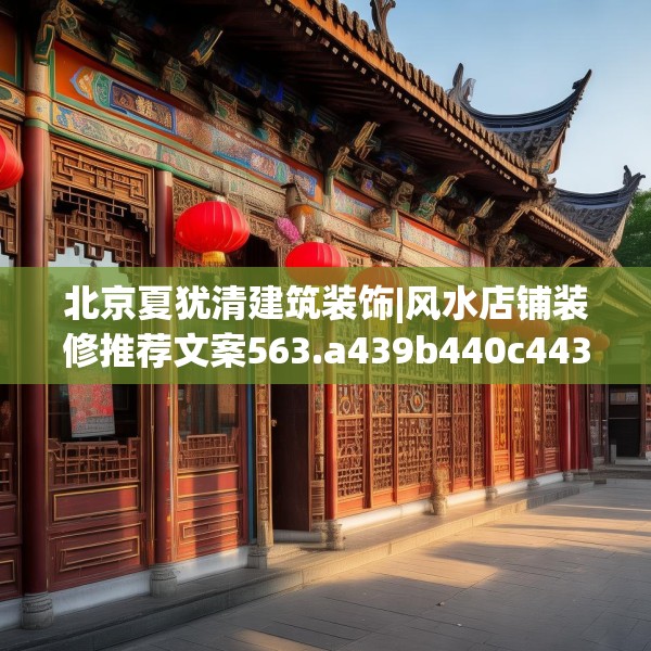 北京夏犹清建筑装饰|风水店铺装修推荐文案563.a439b440c443fgy.450fds