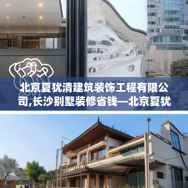 北京夏犹清建筑装饰工程有限公司,长沙别墅装修省钱—北京夏犹清建筑装饰工程有限公司143.a19b20c23fgy.30bnbn