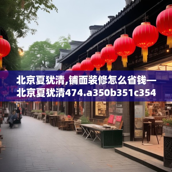 北京夏犹清,铺面装修怎么省钱—北京夏犹清474.a350b351c354fgy.361dsfds