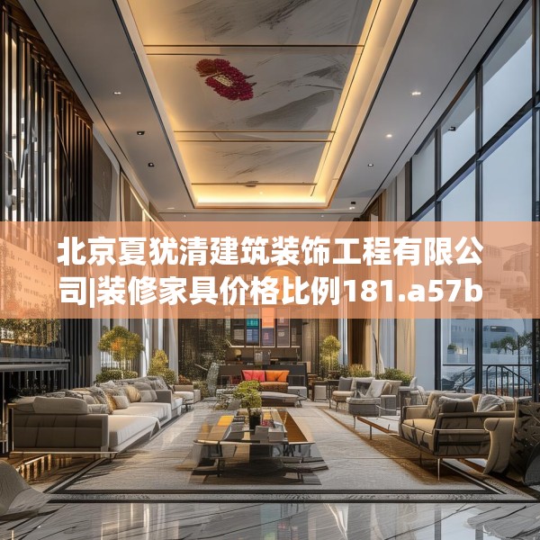 北京夏犹清建筑装饰工程有限公司|装修家具价格比例181.a57b58c61fgy.68jhhj