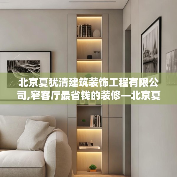 北京夏犹清建筑装饰工程有限公司,窄客厅最省钱的装修—北京夏犹清建筑装饰工程有限公司467.a343b344c347fgy.354bnbn