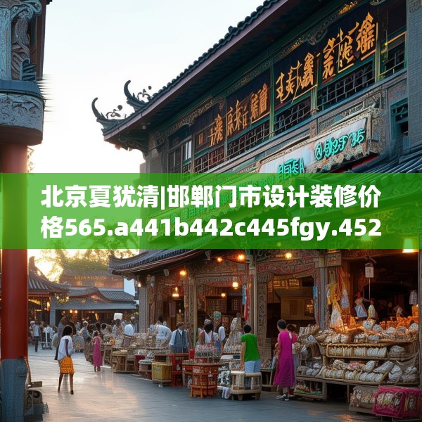 北京夏犹清|邯郸门市设计装修价格565.a441b442c445fgy.452fdsfds