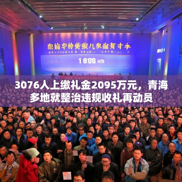3076人上缴礼金2095万元，青海多地就整治违规收礼再动员