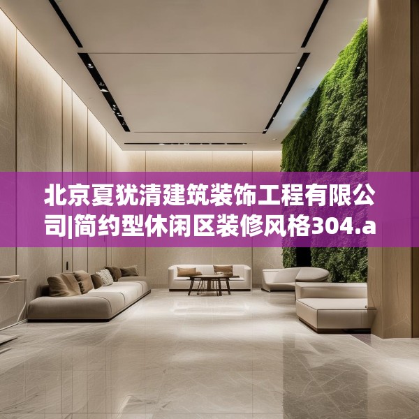 北京夏犹清建筑装饰工程有限公司|简约型休闲区装修风格304.a180b181c184fgy.191dewqe
