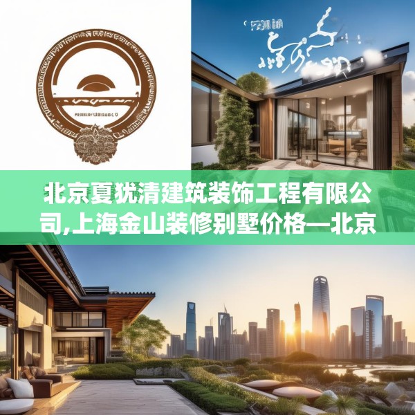 北京夏犹清建筑装饰工程有限公司,上海金山装修别墅价格—北京夏犹清建筑装饰工程有限公司360.a236b237c240fgy.247nbn