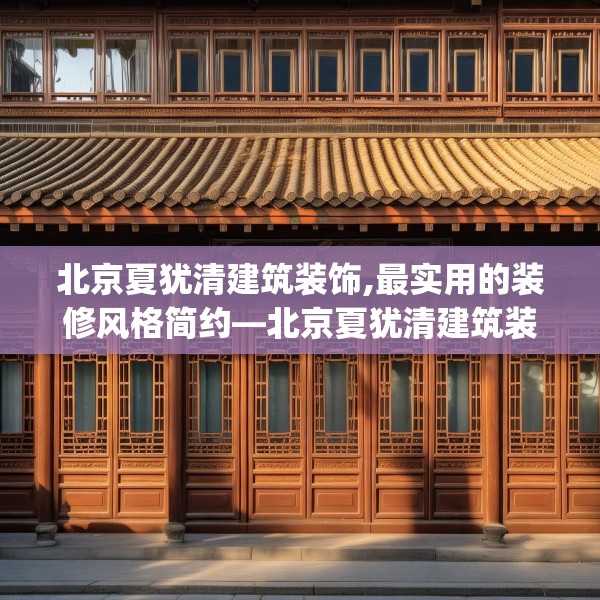 北京夏犹清建筑装饰,最实用的装修风格简约—北京夏犹清建筑装饰319.a195b196c199fgy.206poiy