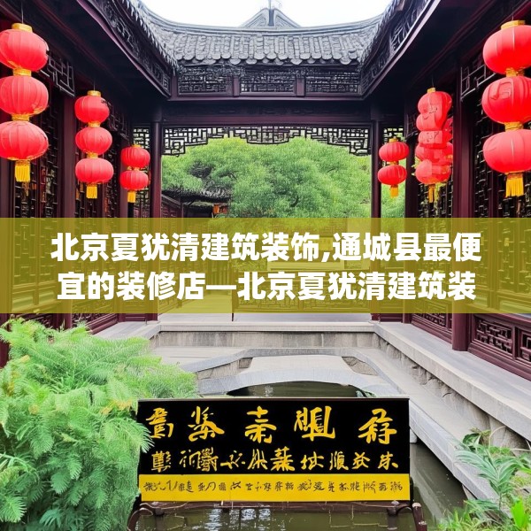 北京夏犹清建筑装饰,通城县最便宜的装修店—北京夏犹清建筑装饰547.a423b424c427fgy.434fdsfds
