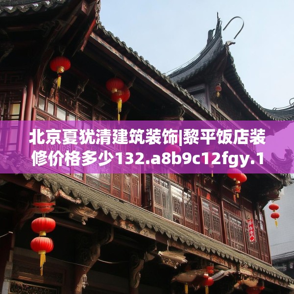 北京夏犹清建筑装饰|黎平饭店装修价格多少132.a8b9c12fgy.19dsfds