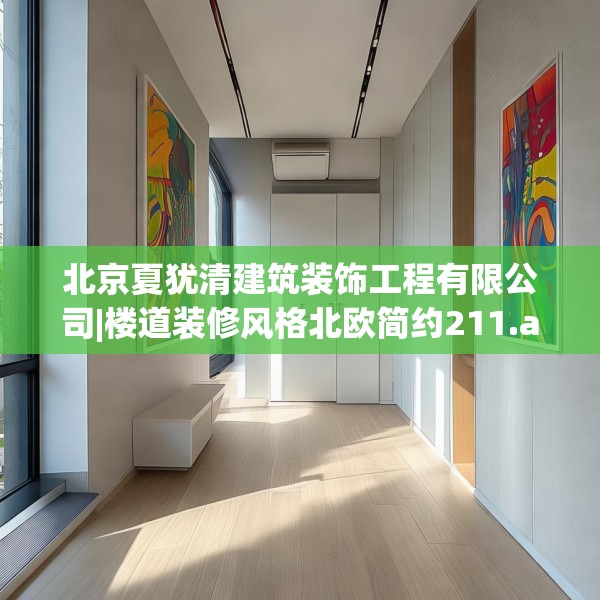 北京夏犹清建筑装饰工程有限公司|楼道装修风格北欧简约211.a87b88c91fgy.98poiy