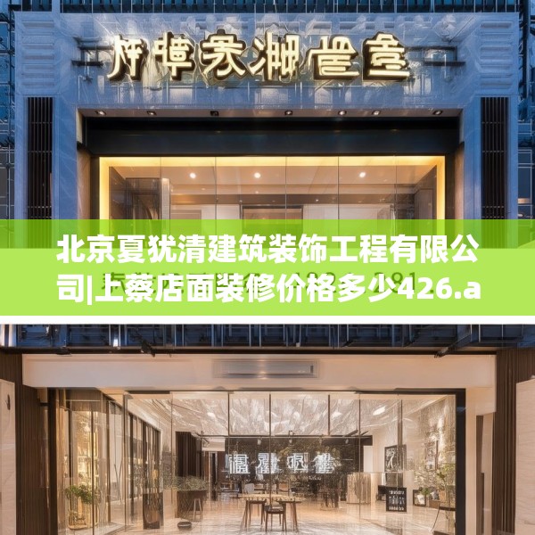 北京夏犹清建筑装饰工程有限公司|上蔡店面装修价格多少426.a302b303c306fgy.313lkjl