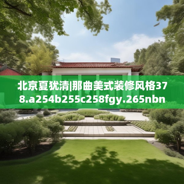 北京夏犹清|那曲美式装修风格378.a254b255c258fgy.265nbn