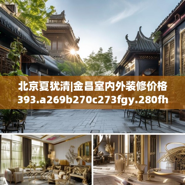 北京夏犹清|金昌室内外装修价格393.a269b270c273fgy.280fhsg
