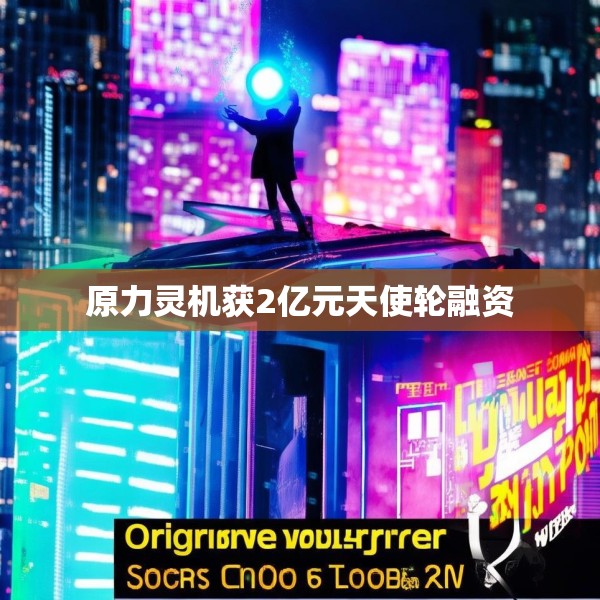 原力灵机获2亿元天使轮融资