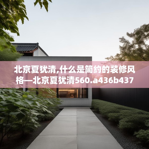 北京夏犹清,什么是简约的装修风格—北京夏犹清560.a436b437c440fgy.44776660