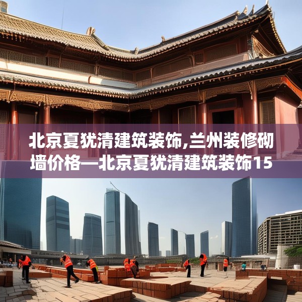 北京夏犹清建筑装饰,兰州装修砌墙价格—北京夏犹清建筑装饰151.a27b28c31fgy.38fdsfds