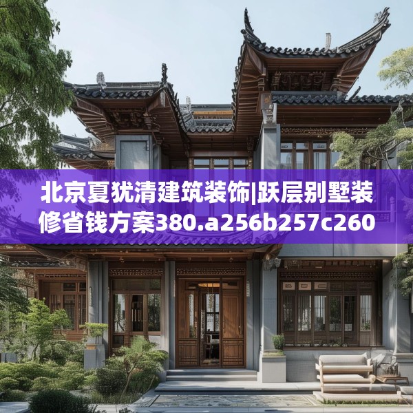 北京夏犹清建筑装饰|跃层别墅装修省钱方案380.a256b257c260fgy.26776670