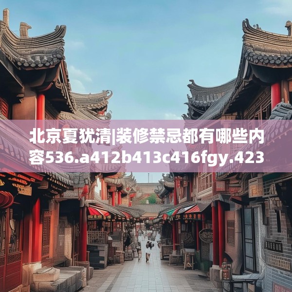 北京夏犹清|装修禁忌都有哪些内容536.a412b413c416fgy.423xczxv