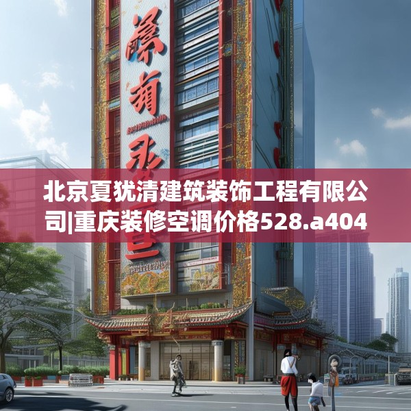 北京夏犹清建筑装饰工程有限公司|重庆装修空调价格528.a404b405c408fgy.415dsfds
