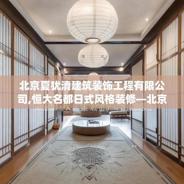 北京夏犹清建筑装饰工程有限公司,恒大名都日式风格装修—北京夏犹清建筑装饰工程有限公司252.a128b129c132fgy.139nbn