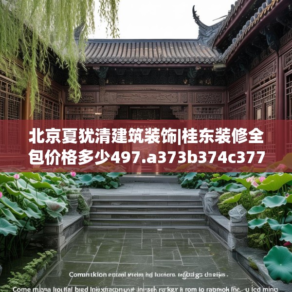 北京夏犹清建筑装饰|桂东装修全包价格多少497.a373b374c377fgy.384cvcx