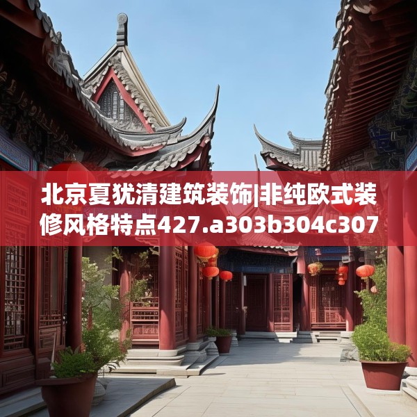 北京夏犹清建筑装饰|非纯欧式装修风格特点427.a303b304c307fgy.314poiy
