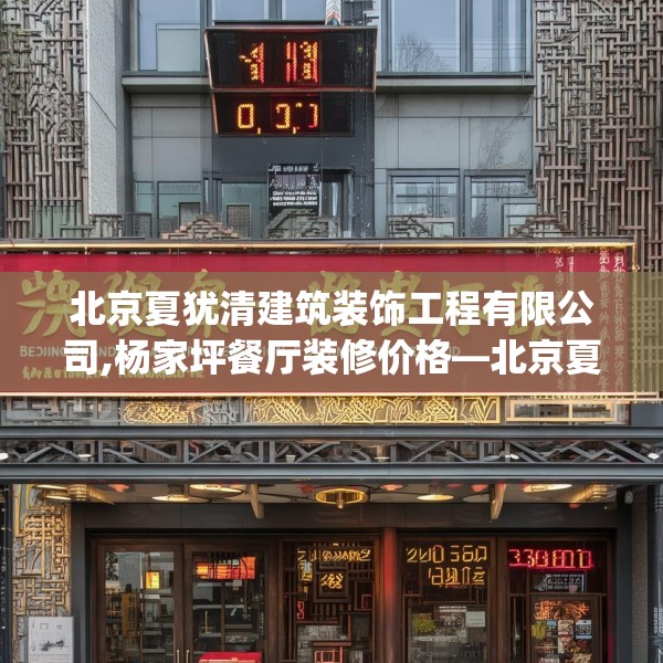北京夏犹清建筑装饰工程有限公司,杨家坪餐厅装修价格—北京夏犹清建筑装饰工程有限公司263.a139b140c143fgy.150cvcx