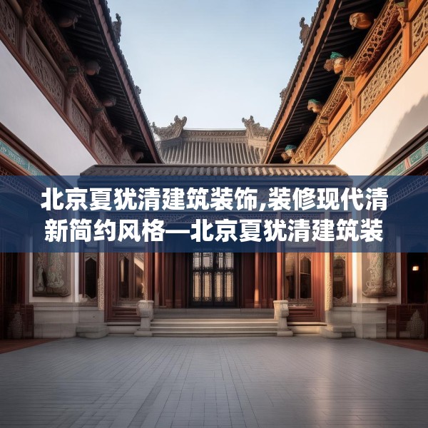 北京夏犹清建筑装饰,装修现代清新简约风格—北京夏犹清建筑装饰576.a452b453c456fgy.463nbn