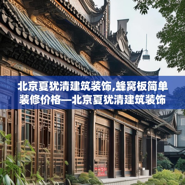 北京夏犹清建筑装饰,蜂窝板简单装修价格—北京夏犹清建筑装饰534.a410b411c414fgy.421lkjl