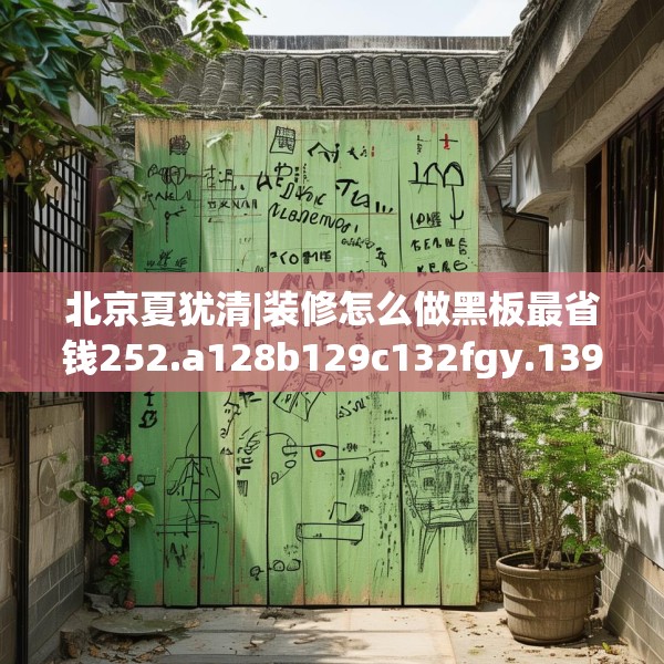 北京夏犹清|装修怎么做黑板最省钱252.a128b129c132fgy.139nbn