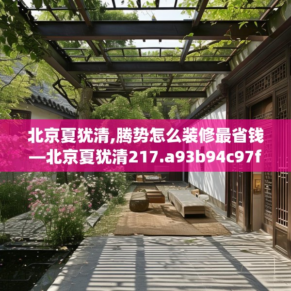 北京夏犹清,腾势怎么装修最省钱—北京夏犹清217.a93b94c97fgy.104jhhj