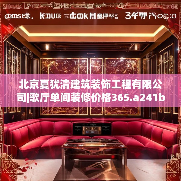 北京夏犹清建筑装饰工程有限公司|歌厅单间装修价格365.a241b242c245fgy.252fds