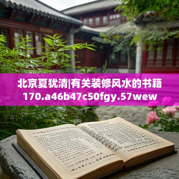 北京夏犹清|有关装修风水的书籍170.a46b47c50fgy.57wew