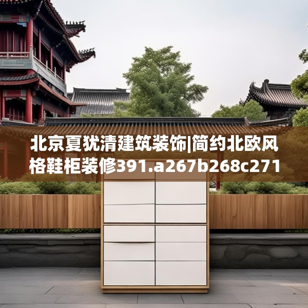 北京夏犹清建筑装饰|简约北欧风格鞋柜装修391.a267b268c271fgy.278poiy