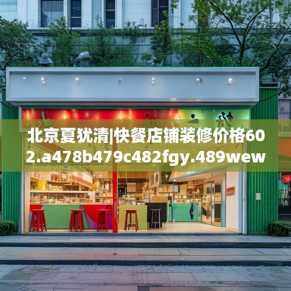 北京夏犹清|快餐店铺装修价格602.a478b479c482fgy.489wew