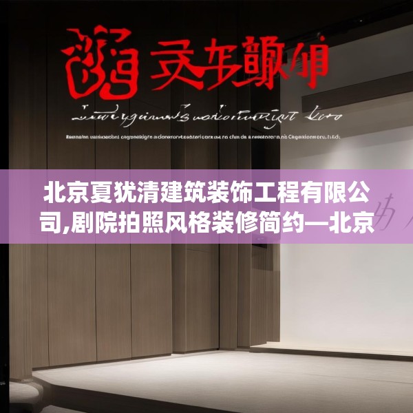 北京夏犹清建筑装饰工程有限公司,剧院拍照风格装修简约—北京夏犹清建筑装饰工程有限公司281.a157b158c161fgy.168cvcx
