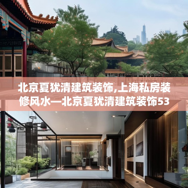 北京夏犹清建筑装饰,上海私房装修风水—北京夏犹清建筑装饰533.a409b410c413fgy.420cvcx