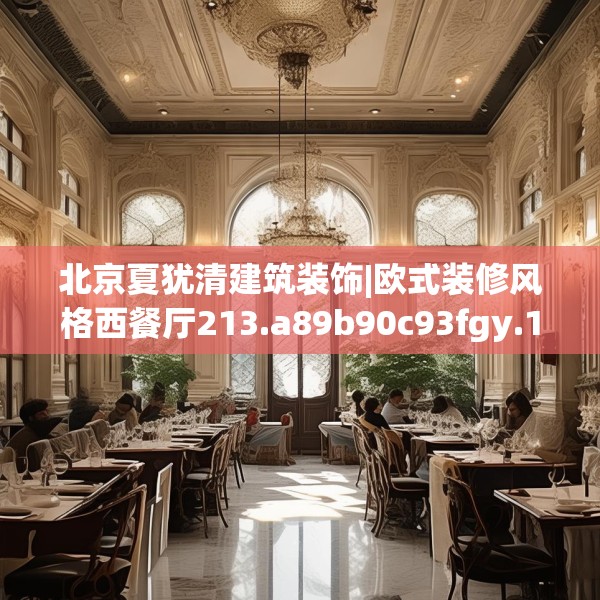 北京夏犹清建筑装饰|欧式装修风格西餐厅213.a89b90c93fgy.100fhsg
