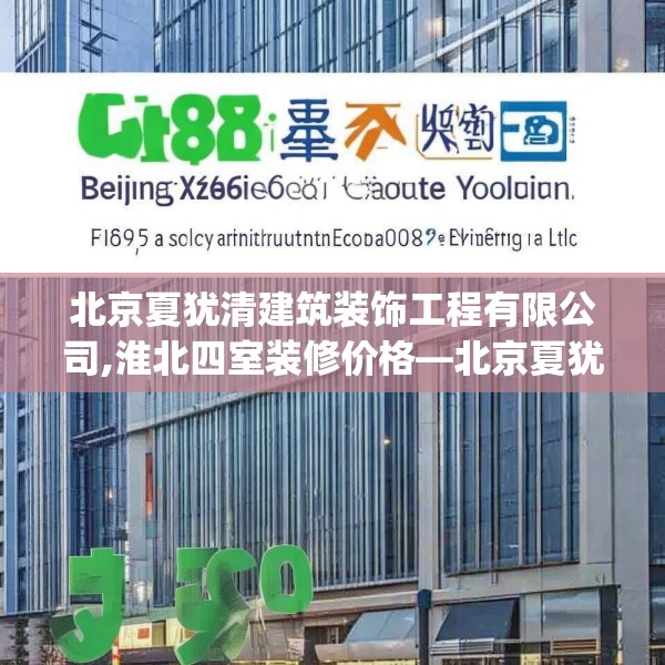 北京夏犹清建筑装饰工程有限公司,淮北四室装修价格—北京夏犹清建筑装饰工程有限公司599.a475b476c479fgy.486fds