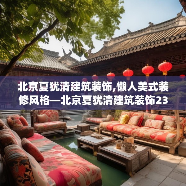 北京夏犹清建筑装饰,懒人美式装修风格—北京夏犹清建筑装饰237.a113b114c117fgy.124uyk