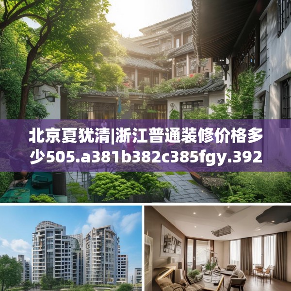 北京夏犹清|浙江普通装修价格多少505.a381b382c385fgy.392jhhj