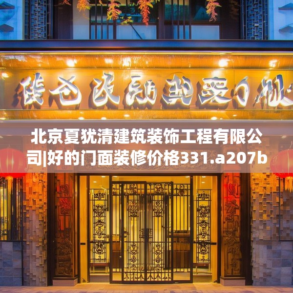 北京夏犹清建筑装饰工程有限公司|好的门面装修价格331.a207b208c211fgy.218fdsfds