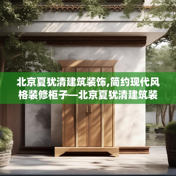 北京夏犹清建筑装饰,简约现代风格装修柜子—北京夏犹清建筑装饰584.a460b461c464fgy.471wew