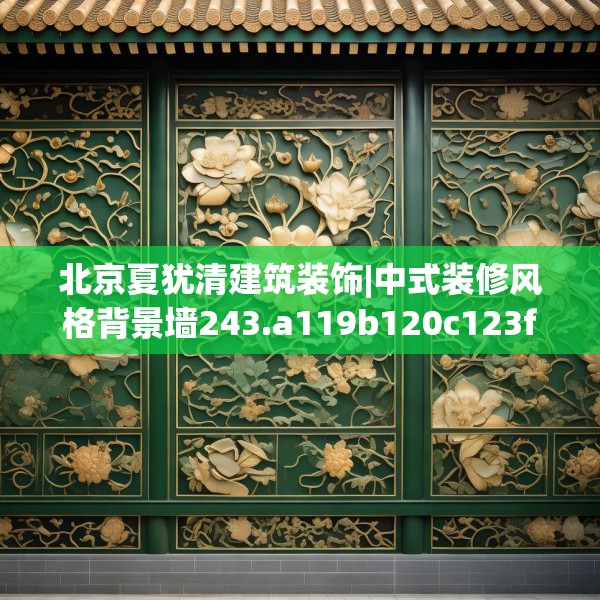 北京夏犹清建筑装饰|中式装修风格背景墙243.a119b120c123fgy.130fghfd
