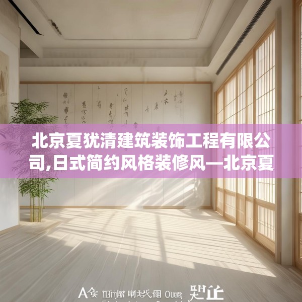北京夏犹清建筑装饰工程有限公司,日式简约风格装修风—北京夏犹清建筑装饰工程有限公司240.a116b117c120fgy.127dsfds